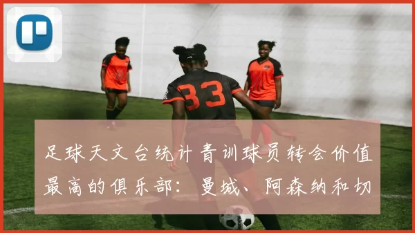 足球天文台统计青训球员转会价值最高的俱乐部：曼城、阿森纳和切尔西排名英超前三，巴萨一线队22名青训球员，6.4亿英镑断层领先1️⃣ 巴塞罗那｜22人｜6.401