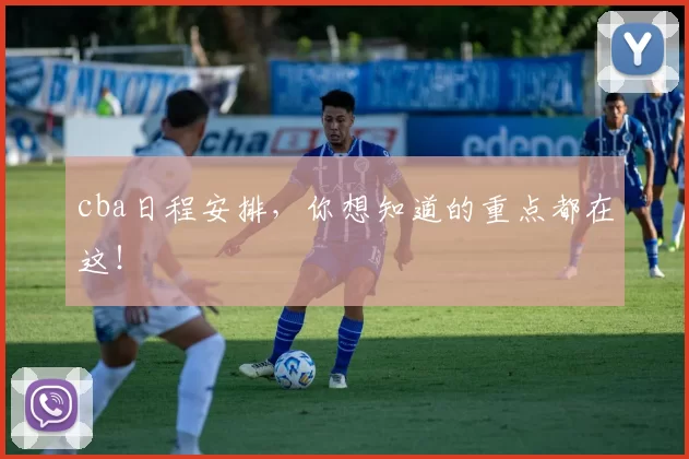 cba日程安排,你想知道的重点都在这!