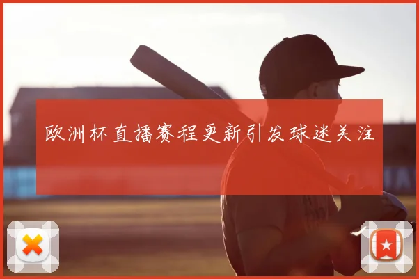 欧洲杯直播赛程更新引发球迷关注