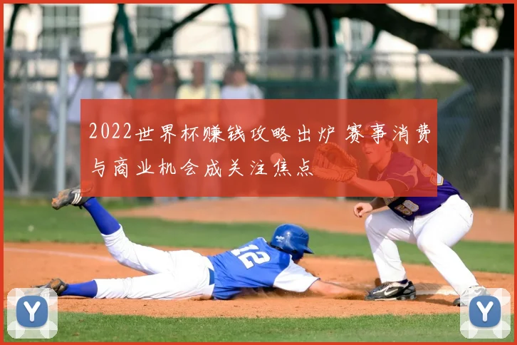 2022世界杯赚钱攻略出炉 赛事消费与商业机会成关注焦点
